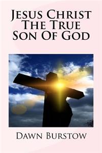 Jesus Christ The True Son Of God