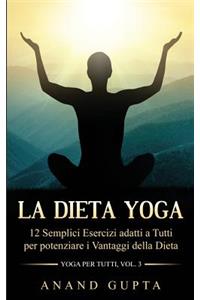 La Dieta Yoga: 12 Semplici Esercizi Adatti a Tutti Per Potenziare I Vantaggi Della Dieta