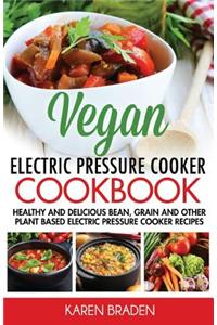 Vegan Instant Pot Cookbook: Healthy and Delicious Bean, Grain and Other Plant Based Electric Pressure Cooker Recipes