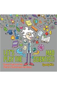 Let's Play the Mad Scientist! Science Projects for Kids Children's Science Experiment Books