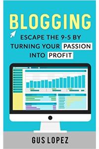 Blogging: Escape the 9-5 by Turning Your Passion into Profit