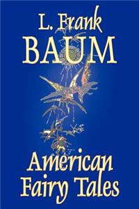 American Fairy Tales by L. Frank Baum, Fiction, Fantasy, Fairy Tales, Folk Tales, Legends & Mythology