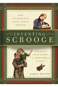 Inventing Scrooge: The Incredible True Story Behind Charles Dickens' Legendary 