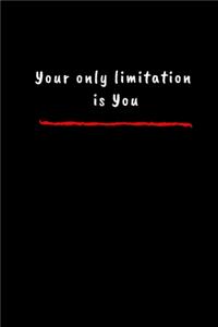 Your only limitation is you .