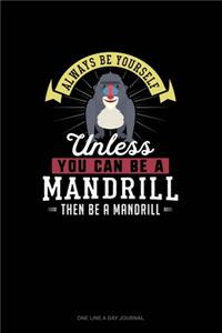 Always Be Yourself Unless You Can Be A Mandrill Then Be A Mandrill