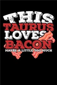 This Taurus Loves Bacon Maybe A Little Too Much Notebook