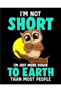 I'm Not Short I'm Just More Down To Earth Than Most People