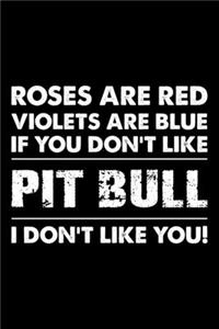 Roses are Red Violets are Blue If You Don't Like Pit bull I Don't Like You