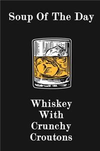 Soup of The Day - Whiskey With Crunchy Croutons