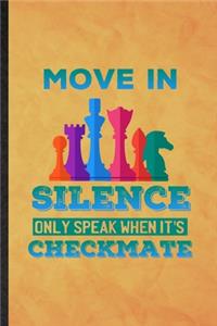 Move in Silence Only Speak When It's Checkmate