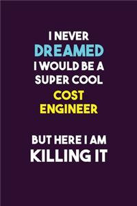 I Never Dreamed I would Be A Super Cool Cost Engineer But Here I Am Killing It