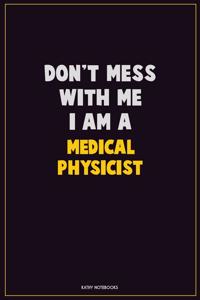 Don't Mess With Me, I Am A Medical Physicist
