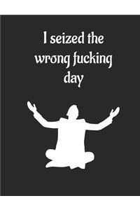 I seized the wrong f*cking day - notebook