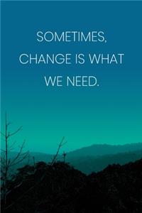 Inspirational Quote Notebook - 'Sometimes, Change Is What We Need.' - Inspirational Journal to Write in - Inspirational Quote Diary