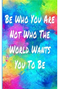 Be Who You Are Not Who The World Wants You To Be