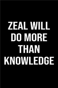 Zeal Will Do More Than Knowledge: A softcover blank lined journal to jot down ideas, memories, goals, and anything else that comes to mind.