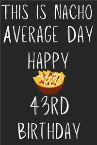 This Is Nacho Average Day Happy 43rd Birthday