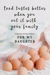 Food Tastes Better When You Eat it With Your Family: A Keepsake Recipe Journal for My Daughter - Eggs