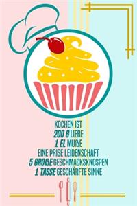 Kochen ist 200 g Liebe 1 EL Muße Eine Prise Leidenschaft