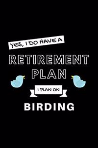 Yes, I Do Have A Retirement Plan I Plan On Birding