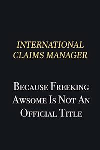 International Claims Manager Because Freeking Awsome is not an official title