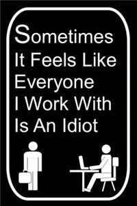 Sometimes It Feels Like Everyone I Work With Is An Idiot