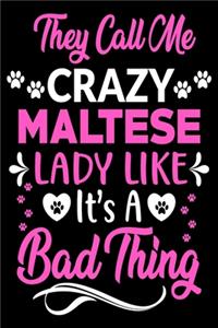 They call me crazy Maltese lady like.It's a bad thing