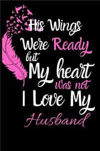 His Wings Were Ready But My Heart Was Not I Love My Husband
