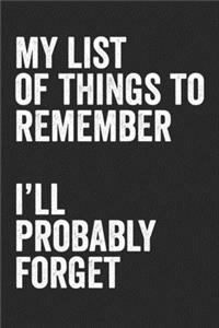 My List Of Things To Remember I'll Probably Forget