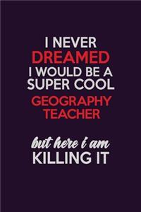 I Never Dreamed I Would Be A Super cool Geography Teacher But Here I Am Killing It