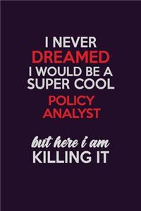 I Never Dreamed I Would Be A Super cool Policy Analyst But Here I Am Killing It: Career journal, notebook and writing journal for encouraging men, women and kids. A framework for building your career.