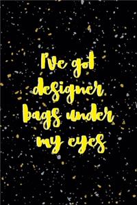 I've Got Designer Bags Under My Eyes