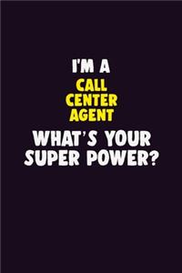 I'M A Call Center Agent, What's Your Super Power?: 6X9 120 pages Career Notebook Unlined Writing Journal