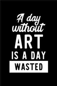 A Day Without Art Is A Day Wasted