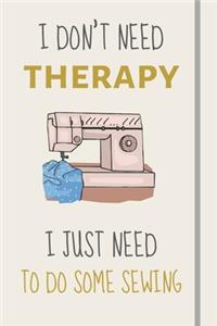 I Don't Need Therapy - I Just Need To Do Some Sewing