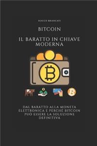 Bitcoin Il Baratto in Chiave Moderna: dal baratto alla moneta elettronica e perché bitcoin può essere la soluzione definitiva