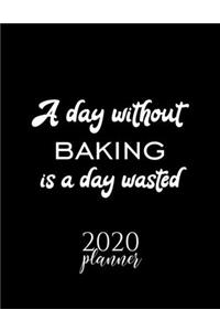 A Day Without Baking Is A Day Wasted 2020 Planner