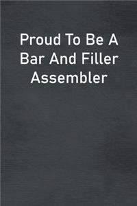 Proud To Be A Bar And Filler Assembler