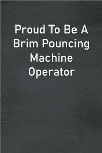 Proud To Be A Brim Pouncing Machine Operator