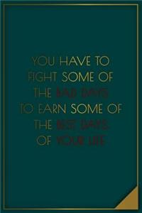 You Have to Fight Some of the Bad Days to Earn Some of the Best Days of Your...