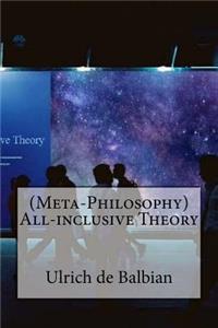 (Meta-Philosophy) All-inclusive Theory