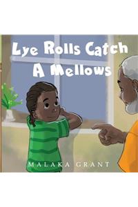 Lye Rolls Catch A Mellows