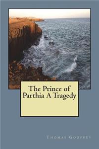 The Prince of Parthia A Tragedy
