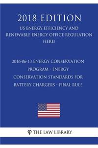 2016-06-13 Energy Conservation Program - Energy Conservation Standards for Battery Chargers - Final rule (US Energy Efficiency and Renewable Energy Office Regulation) (EERE) (2018 Edition)