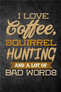 I Love Coffee, Squirrel Hunting, And A Lot Of Bad Words
