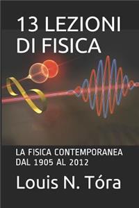 13 Lezioni Di Fisica: La Fisica Contemporanea Dal 1905 Al 2012