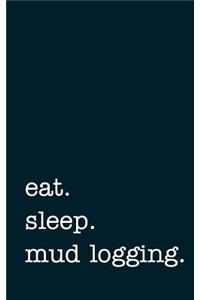 Eat. Sleep. Mud Logging. - Lined Notebook