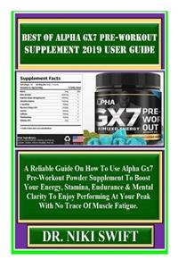Best of Alpha Gx7 Pre-Workout Supplement 2019 User Guide: A Reliable Guide on How to Use Alpha Gx7 Pre-Workout Powder Supplement to Boost Your Energy, Stamina, Endurance & Mental Clarity to Enjoy...