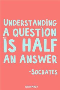 Understanding a Question Is Half an Answer - Socrates