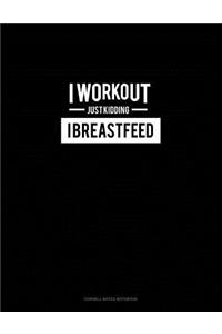I Work Out Just Kidding I Breastfeed